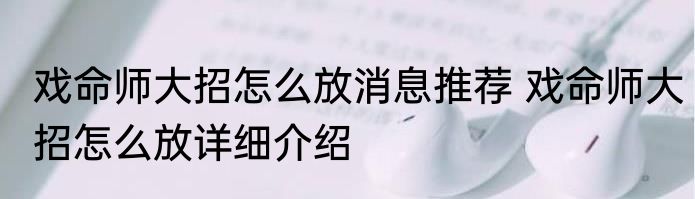 戏命师大招怎么放消息推荐 戏命师大招怎么放详细介绍