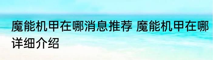 魔能机甲在哪消息推荐 魔能机甲在哪详细介绍