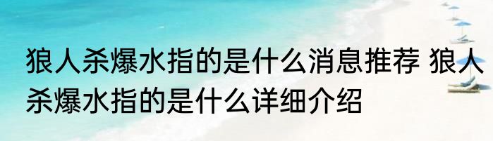 狼人杀爆水指的是什么消息推荐 狼人杀爆水指的是什么详细介绍