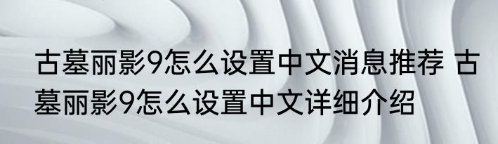 古墓丽影9怎么设置中文消息推荐 古墓丽影9怎么设置中文详细介绍
