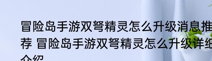 冒险岛手游双弩精灵怎么升级消息推荐 冒险岛手游双弩精灵怎么升级详细介绍