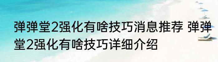 弹弹堂2强化有啥技巧消息推荐 弹弹堂2强化有啥技巧详细介绍
