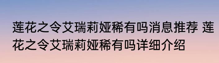 莲花之令艾瑞莉娅稀有吗消息推荐 莲花之令艾瑞莉娅稀有吗详细介绍