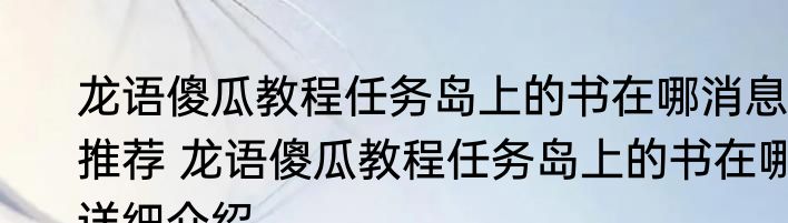 龙语傻瓜教程任务岛上的书在哪消息推荐 龙语傻瓜教程任务岛上的书在哪详细介绍