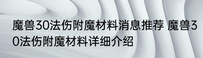 魔兽30法伤附魔材料消息推荐 魔兽30法伤附魔材料详细介绍