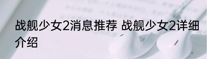 战舰少女2消息推荐 战舰少女2详细介绍