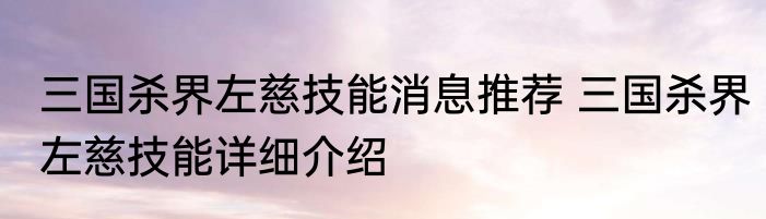 三国杀界左慈技能消息推荐 三国杀界左慈技能详细介绍