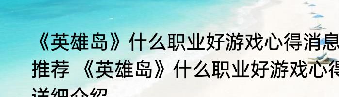 《英雄岛》什么职业好游戏心得消息推荐 《英雄岛》什么职业好游戏心得详细介绍