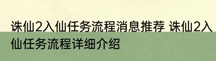 诛仙2入仙任务流程消息推荐 诛仙2入仙任务流程详细介绍