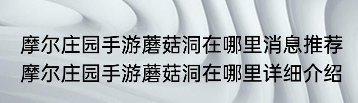 摩尔庄园手游蘑菇洞在哪里消息推荐 摩尔庄园手游蘑菇洞在哪里详细介绍