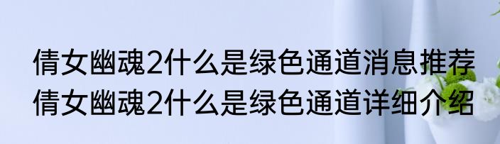 倩女幽魂2什么是绿色通道消息推荐 倩女幽魂2什么是绿色通道详细介绍