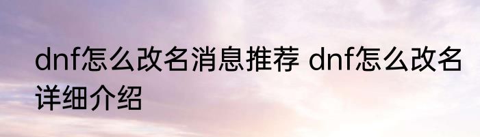 dnf怎么改名消息推荐 dnf怎么改名详细介绍