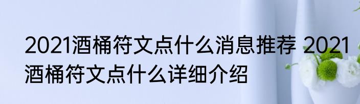 2021酒桶符文点什么消息推荐 2021酒桶符文点什么详细介绍
