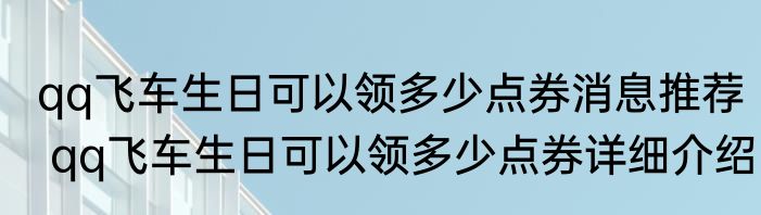 qq飞车生日可以领多少点券消息推荐 qq飞车生日可以领多少点券详细介绍