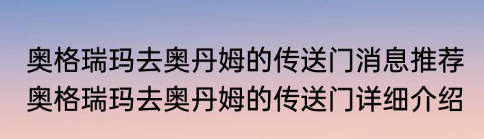 奥格瑞玛去奥丹姆的传送门消息推荐 奥格瑞玛去奥丹姆的传送门详细介绍
