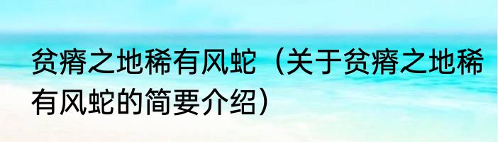 贫瘠之地稀有风蛇（关于贫瘠之地稀有风蛇的简要介绍）