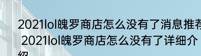 2021lol魄罗商店怎么没有了消息推荐 2021lol魄罗商店怎么没有了详细介绍