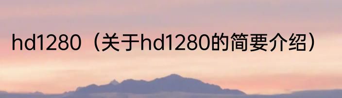hd1280（关于hd1280的简要介绍）
