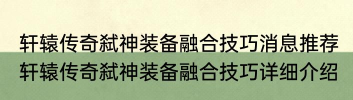 轩辕传奇弑神装备融合技巧消息推荐 轩辕传奇弑神装备融合技巧详细介绍