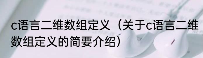 c语言二维数组定义（关于c语言二维数组定义的简要介绍）