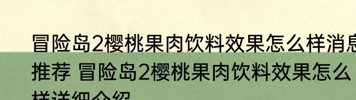 冒险岛2樱桃果肉饮料效果怎么样消息推荐 冒险岛2樱桃果肉饮料效果怎么样详细介绍
