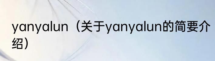 yanyalun（关于yanyalun的简要介绍）