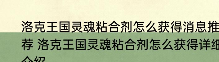 洛克王国灵魂粘合剂怎么获得消息推荐 洛克王国灵魂粘合剂怎么获得详细介绍