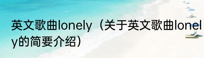 英文歌曲lonely（关于英文歌曲lonely的简要介绍）