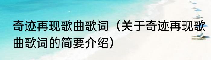 奇迹再现歌曲歌词（关于奇迹再现歌曲歌词的简要介绍）