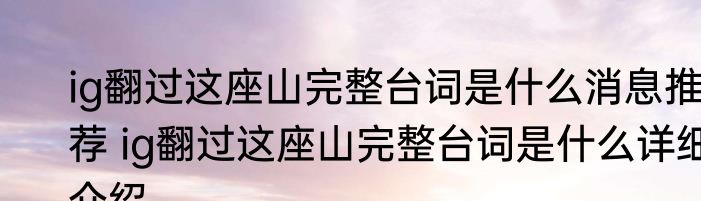 ig翻过这座山完整台词是什么消息推荐 ig翻过这座山完整台词是什么详细介绍