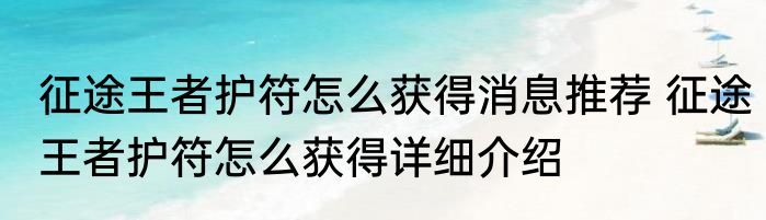 征途王者护符怎么获得消息推荐 征途王者护符怎么获得详细介绍