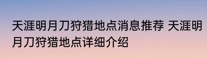 天涯明月刀狩猎地点消息推荐 天涯明月刀狩猎地点详细介绍