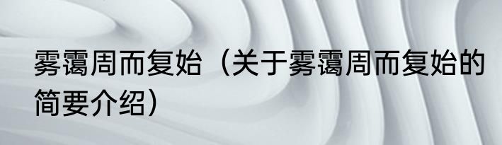 雾霭周而复始（关于雾霭周而复始的简要介绍）