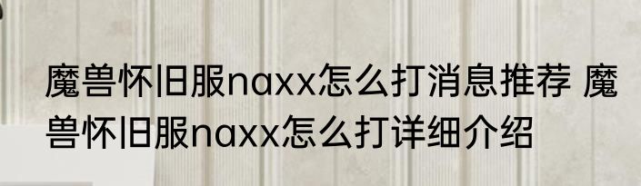 魔兽怀旧服naxx怎么打消息推荐 魔兽怀旧服naxx怎么打详细介绍