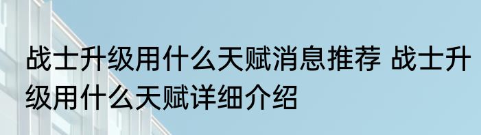 战士升级用什么天赋消息推荐 战士升级用什么天赋详细介绍