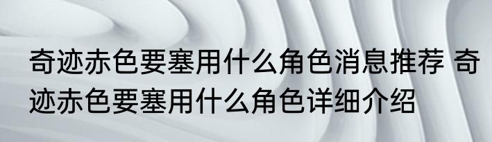 奇迹赤色要塞用什么角色消息推荐 奇迹赤色要塞用什么角色详细介绍