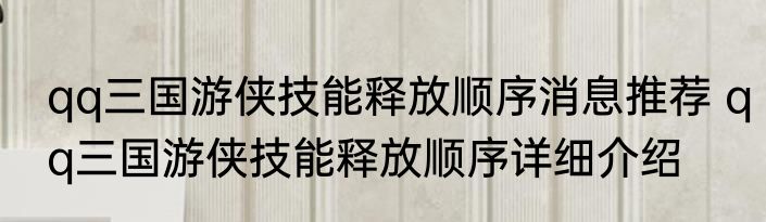 qq三国游侠技能释放顺序消息推荐 qq三国游侠技能释放顺序详细介绍