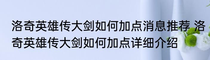 洛奇英雄传大剑如何加点消息推荐 洛奇英雄传大剑如何加点详细介绍