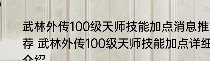 武林外传100级天师技能加点消息推荐 武林外传100级天师技能加点详细介绍