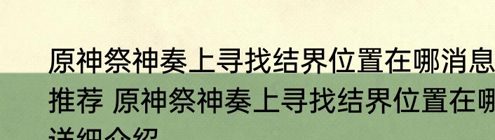 原神祭神奏上寻找结界位置在哪消息推荐 原神祭神奏上寻找结界位置在哪详细介绍