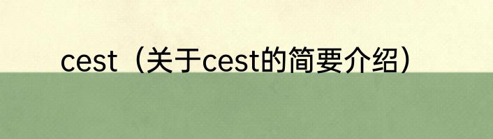 cest（关于cest的简要介绍）