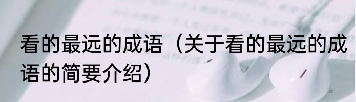 看的最远的成语（关于看的最远的成语的简要介绍）