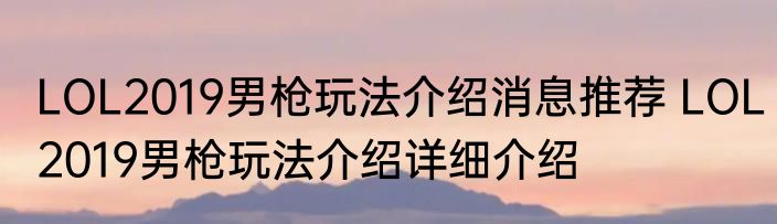 LOL2019男枪玩法介绍消息推荐 LOL2019男枪玩法介绍详细介绍