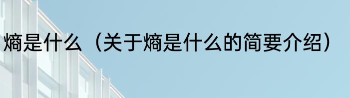 熵是什么（关于熵是什么的简要介绍）