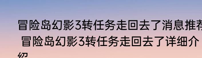 冒险岛幻影3转任务走回去了消息推荐 冒险岛幻影3转任务走回去了详细介绍