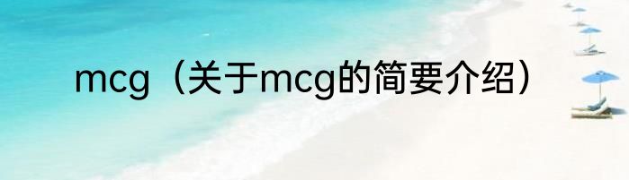 mcg（关于mcg的简要介绍）