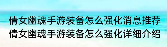 倩女幽魂手游装备怎么强化消息推荐 倩女幽魂手游装备怎么强化详细介绍
