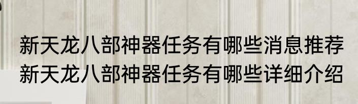 新天龙八部神器任务有哪些消息推荐 新天龙八部神器任务有哪些详细介绍