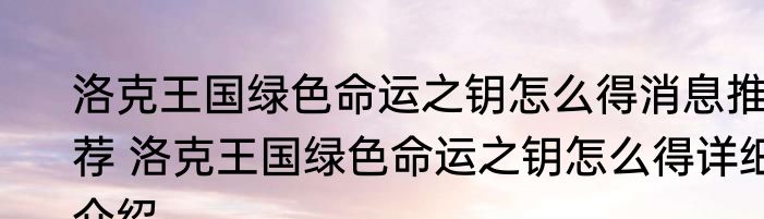 洛克王国绿色命运之钥怎么得消息推荐 洛克王国绿色命运之钥怎么得详细介绍
