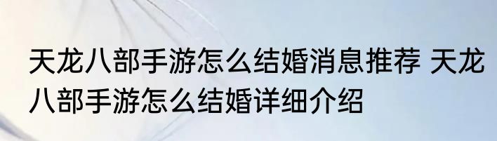 天龙八部手游怎么结婚消息推荐 天龙八部手游怎么结婚详细介绍